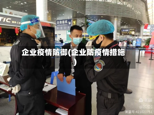 企业疫情防御(企业防疫情措施)-第1张图片