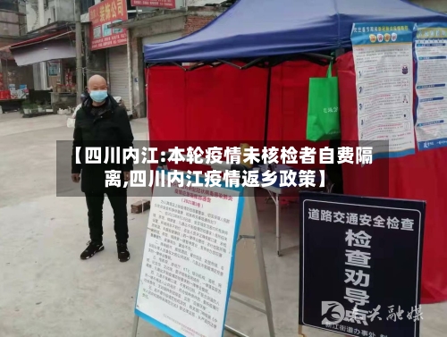 【四川内江:本轮疫情未核检者自费隔离,四川内江疫情返乡政策】-第2张图片