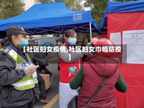 【社区妇女疫情,社区妇女巾帼防疫】-第2张图片
