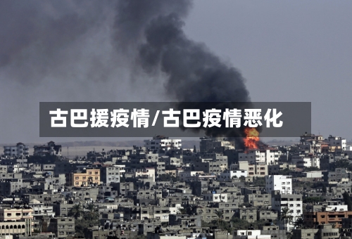 古巴援疫情/古巴疫情恶化-第1张图片