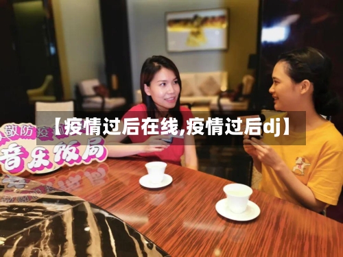 【疫情过后在线,疫情过后dj】-第2张图片