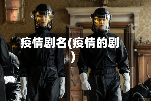 疫情剧名(疫情的剧)-第1张图片