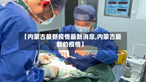 【内蒙古最新疫情最新消息,内蒙古最新的疫情】-第1张图片