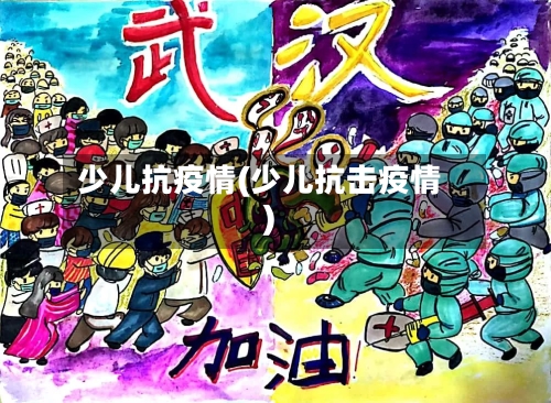 少儿抗疫情(少儿抗击疫情)-第1张图片