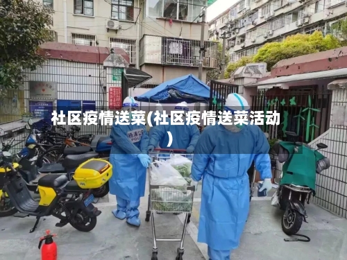 社区疫情送菜(社区疫情送菜活动)-第1张图片
