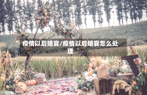 疫情以后婚宴/疫情以后婚宴怎么处理-第2张图片