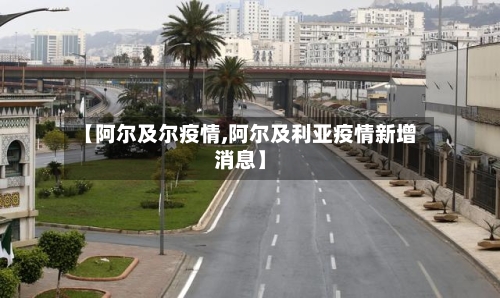 【阿尔及尔疫情,阿尔及利亚疫情新增消息】-第2张图片