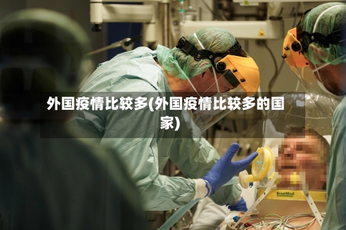 外国疫情比较多(外国疫情比较多的国家)-第1张图片