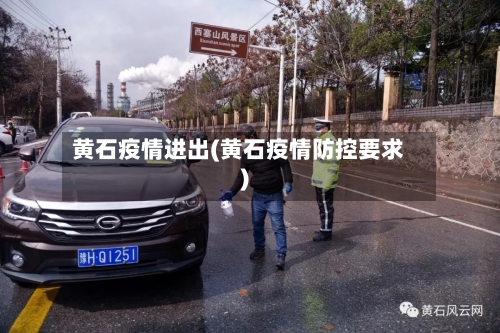 黄石疫情进出(黄石疫情防控要求)-第1张图片