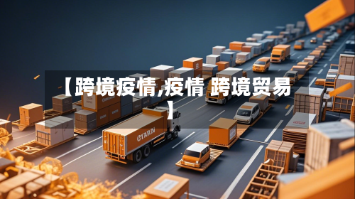 【跨境疫情,疫情 跨境贸易】-第1张图片
