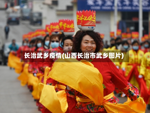 长治武乡疫情(山西长治市武乡图片)-第2张图片
