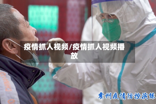 疫情抓人视频/疫情抓人视频播放-第3张图片