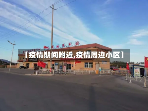 【疫情期间附近,疫情周边小区】-第2张图片