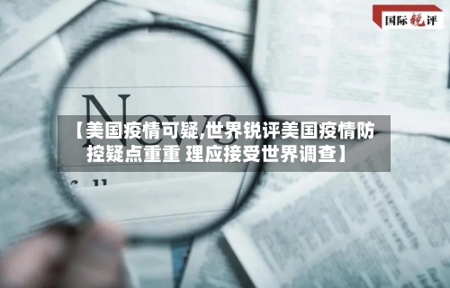 【美国疫情可疑,世界锐评美国疫情防控疑点重重 理应接受世界调查】-第1张图片