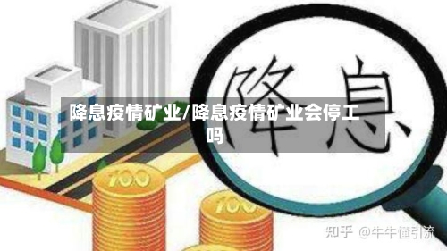 降息疫情矿业/降息疫情矿业会停工吗-第3张图片