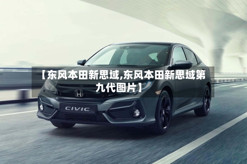 【东风本田新思域,东风本田新思域第九代图片】-第1张图片