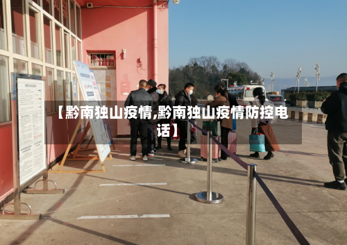 【黔南独山疫情,黔南独山疫情防控电话】-第1张图片