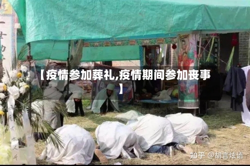 【疫情参加葬礼,疫情期间参加丧事】-第1张图片