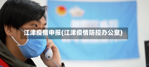 江津疫情申报(江津疫情防控办公室)-第1张图片