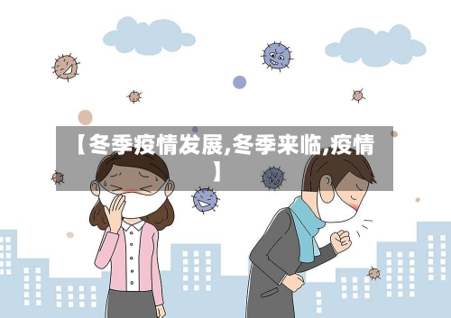【冬季疫情发展,冬季来临,疫情】-第1张图片