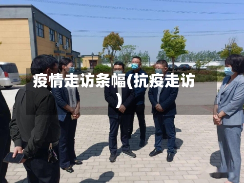 疫情走访条幅(抗疫走访)-第1张图片