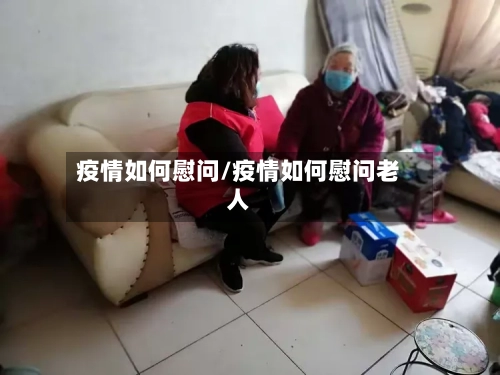 疫情如何慰问/疫情如何慰问老人-第2张图片