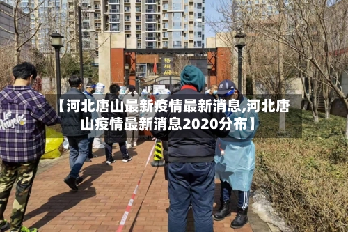 【河北唐山最新疫情最新消息,河北唐山疫情最新消息2020分布】-第2张图片