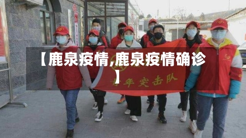 【鹿泉疫情,鹿泉疫情确诊】-第3张图片