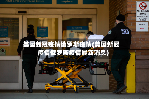 美国新冠疫情俄罗斯疫情(美国新冠疫情俄罗斯疫情最新消息)-第2张图片