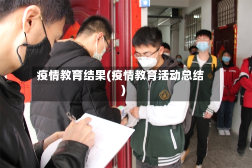 疫情教育结果(疫情教育活动总结)-第2张图片