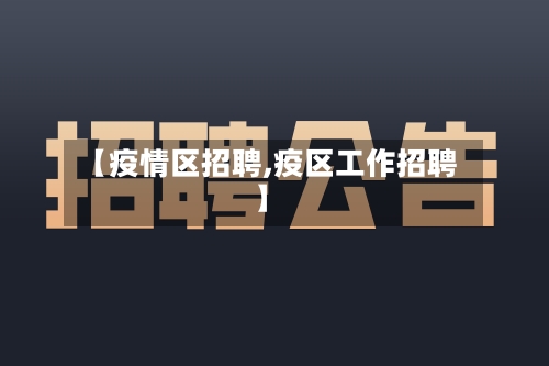 【疫情区招聘,疫区工作招聘】-第2张图片