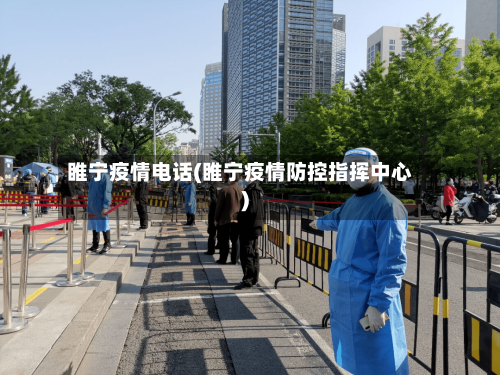 睢宁疫情电话(睢宁疫情防控指挥中心)-第1张图片