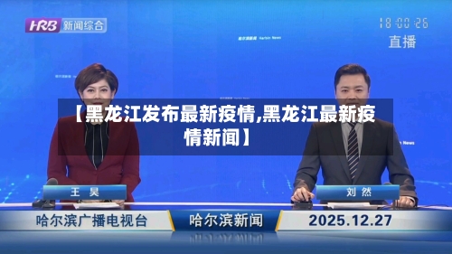 【黑龙江发布最新疫情,黑龙江最新疫情新闻】-第1张图片