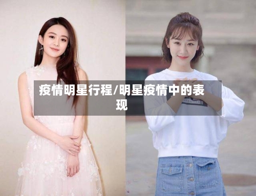 疫情明星行程/明星疫情中的表现-第1张图片