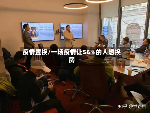 疫情置换/一场疫情让56%的人想换房-第1张图片