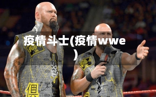 疫情斗士(疫情wwe)-第3张图片