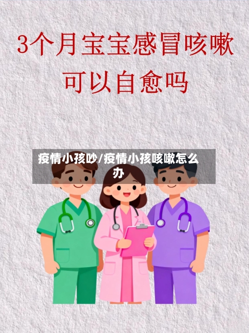 疫情小孩吵/疫情小孩咳嗽怎么办-第2张图片