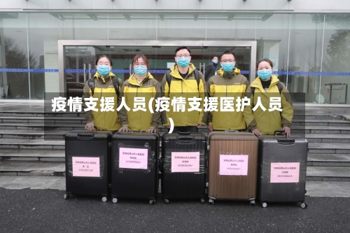 疫情支援人员(疫情支援医护人员)-第2张图片