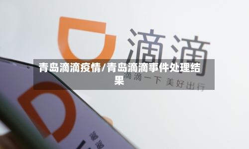青岛滴滴疫情/青岛滴滴事件处理结果-第3张图片