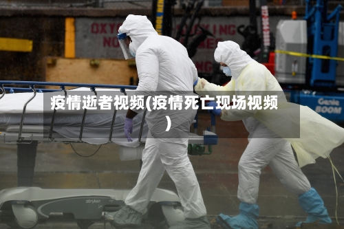 疫情逝者视频(疫情死亡现场视频)-第2张图片