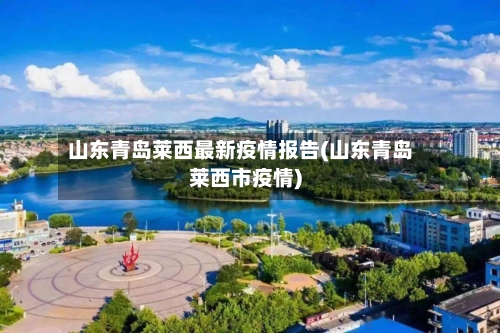 山东青岛莱西最新疫情报告(山东青岛莱西市疫情)-第1张图片