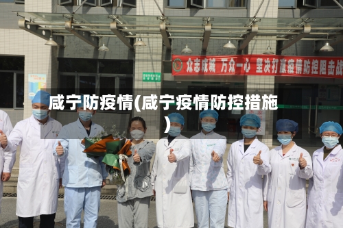 咸宁防疫情(咸宁疫情防控措施)-第2张图片