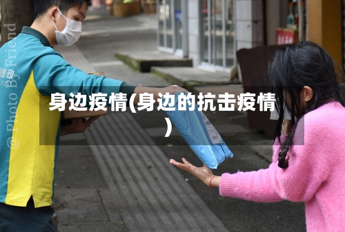 身边疫情(身边的抗击疫情)-第2张图片