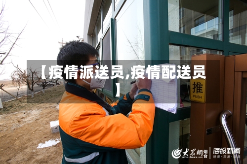 【疫情派送员,疫情配送员】-第1张图片