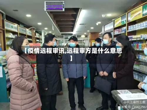 【疫情远程审讯,远程审方是什么意思】-第1张图片