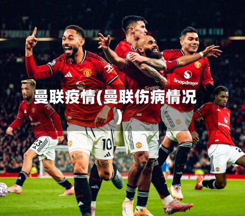 曼联疫情(曼联伤病情况)-第2张图片