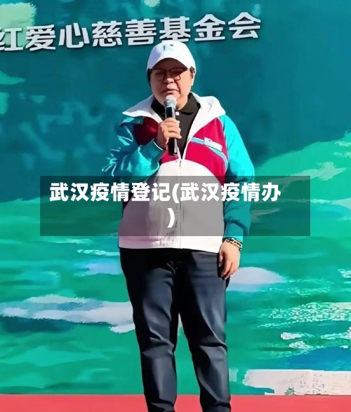 武汉疫情登记(武汉疫情办)-第2张图片