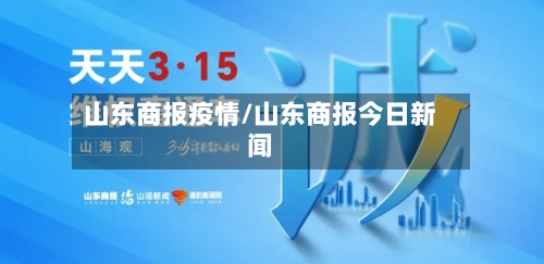 山东商报疫情/山东商报今日新闻-第3张图片