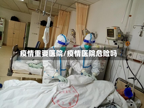 疫情重要医院/疫情医院危险吗-第1张图片
