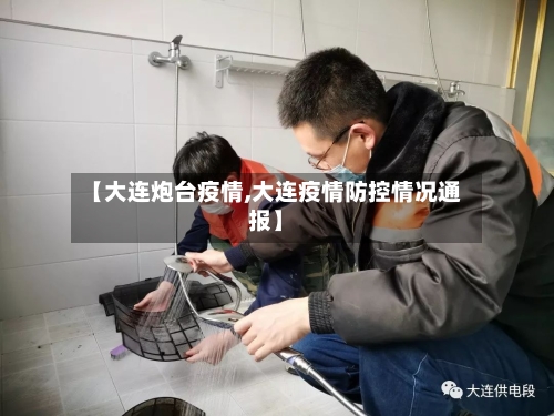 【大连炮台疫情,大连疫情防控情况通报】-第3张图片